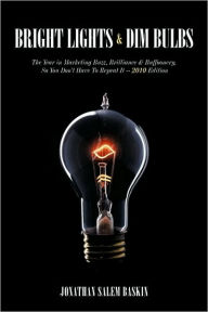 Title: Bright Lights & Dim Bulbs: The Year in Marketing Buzz, Brilliance & Buffoonery, So You Don't Have to Repeat It -- 2010 Edition, Author: Jonathan Salem Baskin