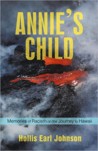 Title: Annie's Child: Memories of Racism on the Journey to Hawaii, Author: Earl Johnson Hollis Earl Johnson