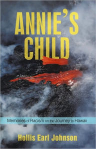 Title: Annie's Child: Memories of Racism on the Journey to Hawaii, Author: Hollis Earl Johnson