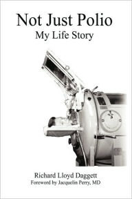 Title: Not Just Polio: My Life Story, Author: Lloyd Daggett Richard Lloyd Daggett