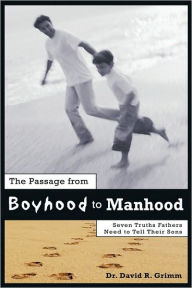 Title: The Passage from Boyhood to Manhood: Seven Truths Fathers Need to Tell Their Sons, Author: David R. Grimm