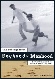 Title: The Passage from Boyhood to Manhood: Seven Truths Fathers Need to Tell Their Sons, Author: David R. Grimm