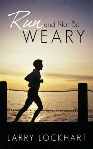 Title: Run and Not Be Weary, Author: Lockhart Larry Lockhart