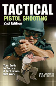 Title: Tactical Pistol Shooting: Your Guide to Tactics that Work, Author: Erik Lawrence