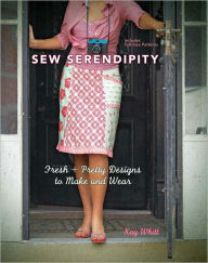 Title: Sew Serendipity: Fresh and Pretty Designs to Make and Wear, Author: Kay Whitt