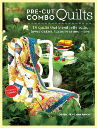 Title: Pre-Cut Combo Quilts: 14 Quilts That Blend Jelly Rolls, Layer Cakes, Turnovers and More, Author: Debra Greenway