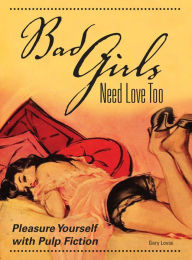 Title: Bad Girls Need Love Too: Pleasure Yourself with Pulp Fiction, Author: Gary Lovisi