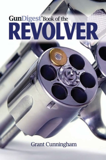 The Gun Digest Book Of The Revolver By Grant Cunningham Paperback