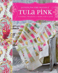 Quilts from the House of Tula Pink: 20 Fabric Projects to Make, Use and Love (PagePerfect NOOK Book)