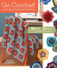 Title: Go Crochet! Afghan Design Workshop: 50 Motifs, 10 Projects, 1 of a Kind Results, Author: Ellen Gormley