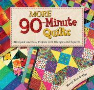 More 90-Minute Quilts: 20+ Quick and Easy Projects With Triangles and Squares