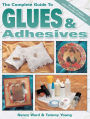 The Complete Guide To Glues & Adhesives: More than 30 projects using New Products and Techniques