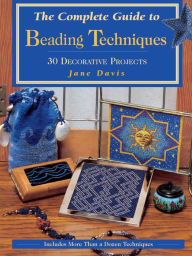 Title: The Complete Guide to Beading Techniques: 30 Decorative Projects, Author: Jane Davis
