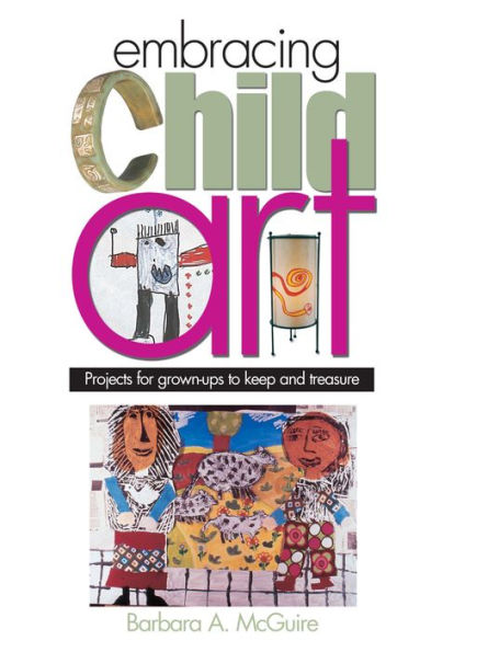 Embracing Child Art: Projects for Grown-ups to Keep and Treasure