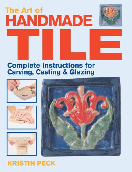 Art of Handmade Tile: Complete Instructions for Carving, Casting & Glazing