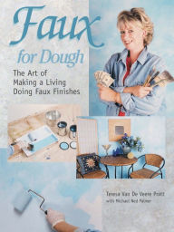 Title: Faux for Dough: The Art of Making a Living Doing Faux Finishes, Author: Teresa Van De Veere Pratt