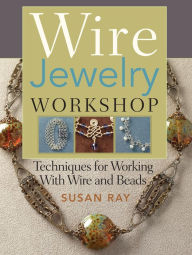 Title: Wire-Jewelry Workshop: Techniques For Working With Wire & Beads, Author: Susan Ray