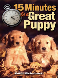 Title: 15 Minutes to a Great Puppy, Author: Kevin Michalowski