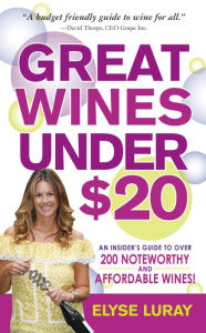 Title: Great Wines Under $20: Be the Toast of the Party Without Breaking the Bank, Author: Elyse Luray