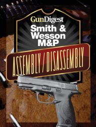 Title: Gun Digest Smith & Wesson M&P Assembly/Disassembly Instructions, Author: J.B. Wood