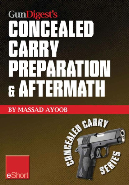 Gun Digest's Concealed Carry Preparation & Aftermath eShort: What happens after self-defense gun use? Let Massad Ayoob get you prepared now.