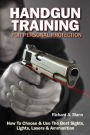 Handgun Training for Personal Protection: How to Choose & Use the Best Sights, Lights, Lasers & Ammunition