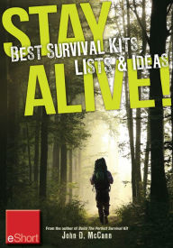 Title: Stay Alive - Best Survival Kits, Lists & Ideas eShort: Make the best survival kit with these great ideas for clothes, food & emergency supplies., Author: John McCann