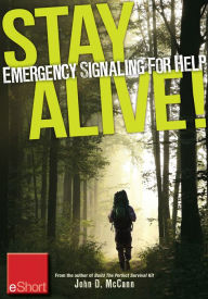 Title: Stay Alive - Emergency Signaling for Help eShort: Learn survival techniques & tips with emergency devices to help know where you a re, Author: John McCann