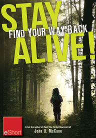 Title: Stay Alive - Find Your Way Back eShort: Learn basics of how to use a compass & a map to find your way back home, Author: John McCann