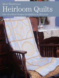 Heirloom Quilts: 10 One-of-a-Kind Designs for Quilters of All Levels