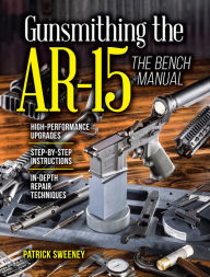 Title: Gunsmithing the AR-15, Vol. 3: The Bench Manual, Author: Patrick Sweeney