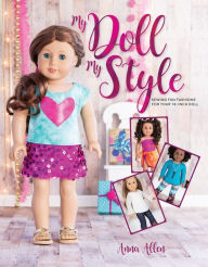Title: My Doll, My Style: Sewing Fun Fashions for Your 18-inch Doll, Author: Anna Allen
