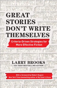 Free download book in txt Great Stories Don't Write Themselves: Criteria-Driven Strategies for More Effective Fiction PDB MOBI English version 9781440300851 by Larry Brooks, Robert Dugoni