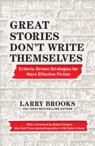 Epub ebooks gratis download Great Stories Don't Write Themselves: Criteria-Driven Strategies for More Effective Fiction 9781440300851 by Larry Brooks, Robert Dugoni PDF in English