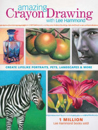Amazing Crayon Drawing With Lee Hammond: Create Lifelike Portraits, Pets, Landscapes and More
