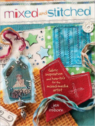 Mixed and Stitched: Fabric Inspiration & How-To's for the Mixed Media Artist
