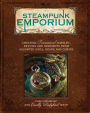 Steampunk Emporium: Creating Fantastical Jewelry, Devices and Oddments from Assorted Cogs, Gears and Curios