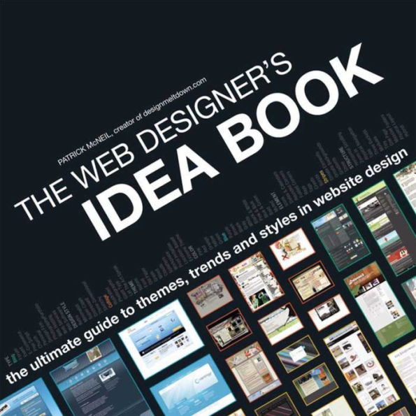 The Web Designer's Idea Book: The Ultimate Guide To Themes, Trends & Styles In Website Design