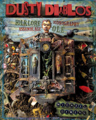 Title: Dusty Diablos: Folklore, Iconography, Assemblage, Ole!, Author: Michael deMeng