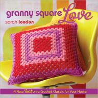 Granny Square Love: A New Twist on a Crochet Classic for Your Home (PagePerfect NOOK Book)