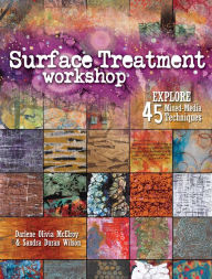Title: Surface Treatment Workshop: Explore 45 Mixed-Media Techniques, Author: Darlene Olivia McElroy