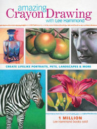 Title: Amazing Crayon Drawing With Lee Hammond: Create Lifelike Portraits, Pets, Landscapes and More, Author: Lee Hammond