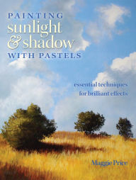 Title: Painting Sunlight and Shadow with Pastels: Essential Techniques for Brilliant Effects, Author: Maggie Price