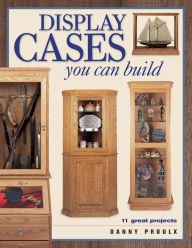 Title: Display Cases You Can Build, Author: Danny Proulx