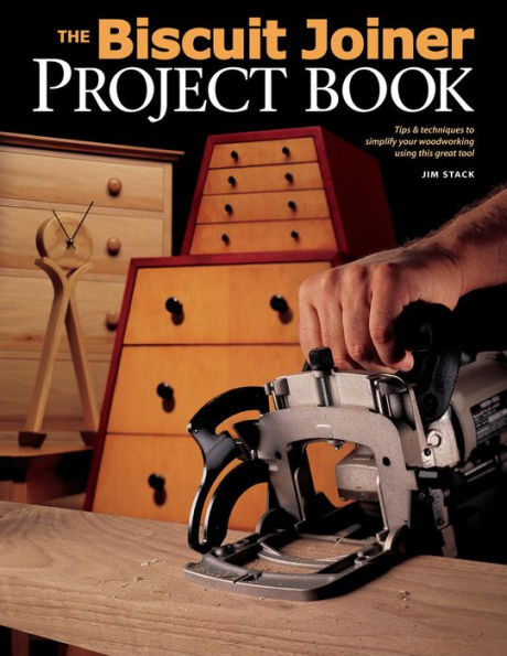 Biscuit Joiner Project Book: Tips & Techniques to Simplify Your Woodworking Using This Great Tool