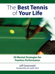 Title: The Best Tennis of Your Life: 50 Mental Strategies For Fearless Performance, Author: Jeff Greenwald