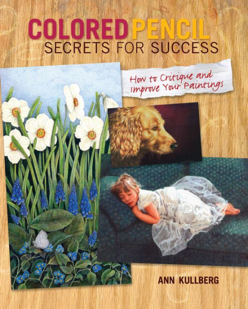 Colored Pencil Secrets for Success How to Critique and Improve Your