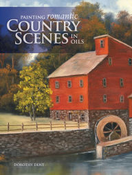 Title: Painting Romantic Country Scenes in Oils, Author: Dorothy Dent