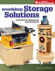 Title: Woodshop Storage Solutions: 16 Projects for Maximizing Your Workspace, Author: Ralph Laughton