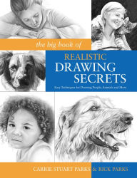Title: The Big Book of Realistic Drawing Secrets: Easy Techniques for drawing people, animals, flowers and nature, Author: Carrie Stuart Parks